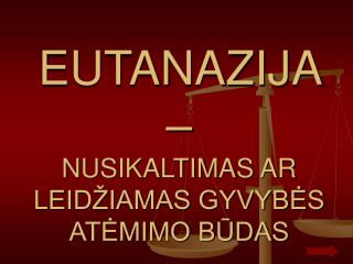 EUTANAZIJA – NUSIKALTIMAS AR LEIDŽIAMAS GYVYBĖS ATĖMIMO BŪDAS
