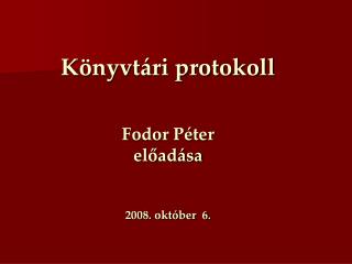 Könyvtári protokoll Fodor Péter előadása 2008. október 6.