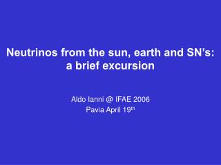 Neutrinos from the sun, earth and SN’s: a brief excursion