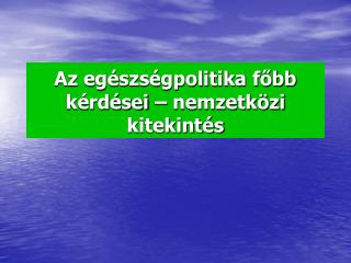 Az egészségpolitika főbb kérdései – nemzetközi kitekintés