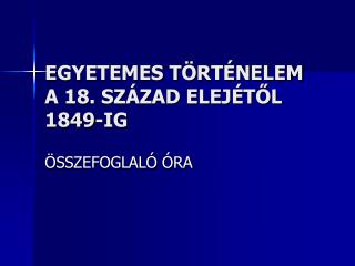 EGYETEMES TÖRTÉNELEM A 18. SZÁZAD ELEJÉTŐL 1849-IG