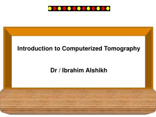Introduction to Computerized Tomography Dr / Ibrahim Alshikh