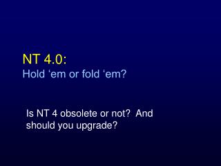 NT 4.0: Hold ‘em or fold ‘em?