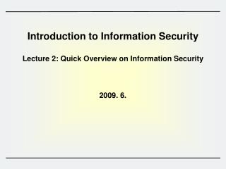 Introduction to Information Security Lecture 2: Quick Overview on Information Security