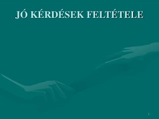 JÓ KÉRDÉSEK FELTÉTELE