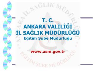 T. C. ANKARA VALİLİĞİ İL SAĞLIK MÜDÜRLÜĞÜ Eğitim Şube Müdürlüğü asm.tr