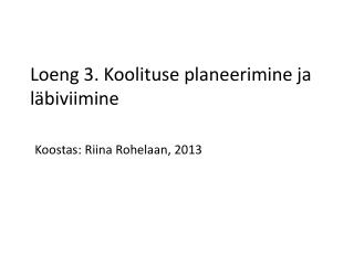 Loeng 3. Koolituse planeerimine ja läbiviimine Koostas: Riina Rohelaan, 2013