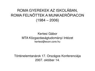 ROMA GYEREKEK AZ ISKOLÁBAN, ROMA FELNŐTTEK A MUNKAERŐPIACON (1984 – 2006) Kertesi Gábor