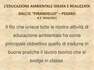 L’EDUCAZIONE AMBIENTALE IDEATA E REALIZZATA DALL’IC “PIRANDELLO” – PESARO A.S. 2010/2011