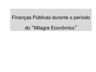 Finanças Públicas durante o período do “ Milagre Econômico ”