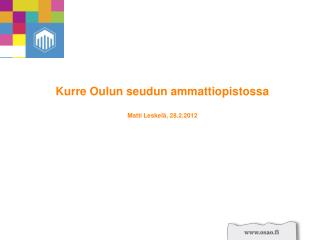 Kurre Oulun seudun ammattiopistossa Matti Leskelä, 28.2.2012