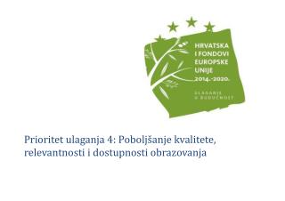 Prioritet ulaganja 4: Poboljšanje kvalitete, relevantnosti i dostupnosti obrazovanja