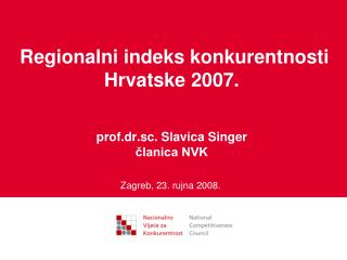 Regionalni indeks konkurentnosti Hrvatske 2007. prof.dr.sc. Slavica Singer članica NVK