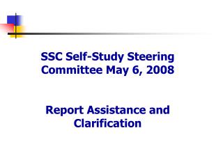 SSC Self-Study Steering Committee May 6, 2008 Report Assistance and Clarification