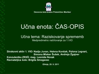Osnovna šola bratov Polančičev Maribor Učna enota: ČAS-OPIS Učna tema: Raziskovanje sprememb