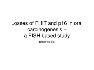 Losses of FHIT and p16 in oral carcinogenesis – a FISH based study