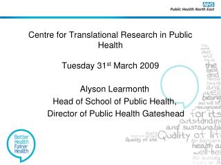 Centre for Translational Research in Public Health Tuesday 31 st March 2009