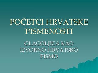 POČETCI HRVATSKE PISMENOSTI