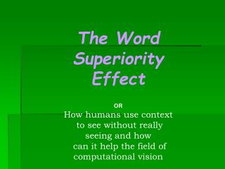 The Word Superiority Effect OR How humans use context to see without really seeing and how