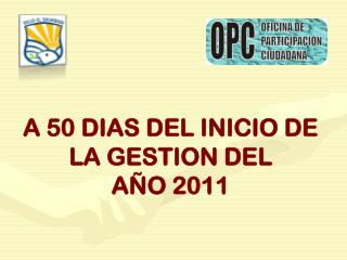 A 50 DIAS DEL INICIO DE LA GESTION DEL AÑO 2011