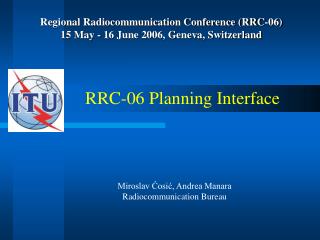 Regional Radiocommunication Conference (RRC-06) 15 May - 16 June 2006, Geneva, Switzerland