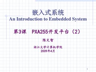 嵌入式系统 An Introduction to Embedded System 第 3 课 PXA255 开发平台（ 2 ） 陈文智 浙江大学计算机学院 2009 年 4 月