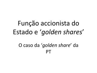 Função accionista do Estado e ‘ golden shares ’