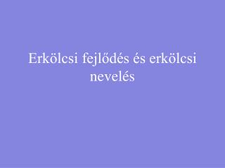 Erkölcsi fejlődés és erkölcsi nevelés