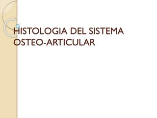 HISTOLOGIA DEL SISTEMA OSTEO-ARTICULAR