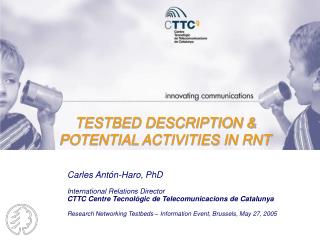 TESTBED DESCRIPTION &amp; POTENTIAL ACTIVITIES IN RNT