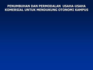 PENUMBUHAN DAN PERMODALAN USAHA-USAHA KOMERSIAL UNTUK MENDUKUNG OTONOMI KAMPUS