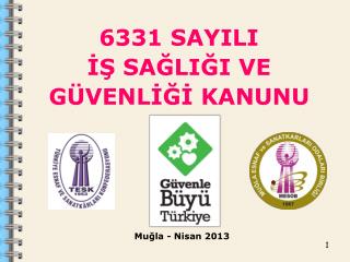 6331 SAYILI İŞ SAĞLIĞI VE GÜVENLİĞİ KANUNU Muğla - Nisan 2013