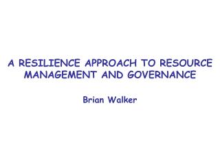 A RESILIENCE APPROACH TO RESOURCE MANAGEMENT AND GOVERNANCE