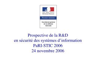 Prospective de la R&amp;D en sécurité des systèmes d’information PaRI-STIC 2006 24 novembre 2006