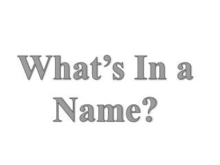 What’s In a Name?