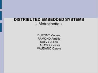 DISTRIBUTED EMBEDDED SYSTEMS « Metrotinette » DUPONT Vincent RAMOND Amélie SALVY Julien