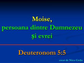 Moise, persoana dintre Dumnezeu și evrei Deuteronom 5:5