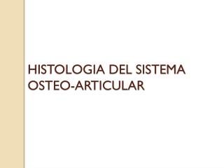 HISTOLOGIA DEL SISTEMA OSTEO-ARTICULAR
