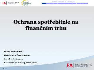 Dr. Ing. František Klufa Finanční arbitr České republiky Čtvrtek 26. května 2011