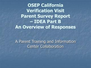 OSEP California Verification Visit Parent Survey Report – IDEA Part B An Overview of Responses