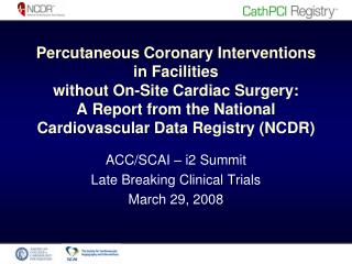 ACC/SCAI – i2 Summit Late Breaking Clinical Trials March 29, 2008