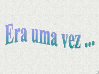 Era uma vez ...