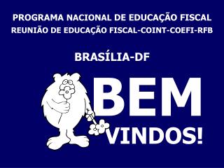 PROGRAMA NACIONAL DE EDUCAÇÃO FISCAL REUNIÃO DE EDUCAÇÃO FISCAL-COINT-COEFI-RFB BRASÍLIA-DF
