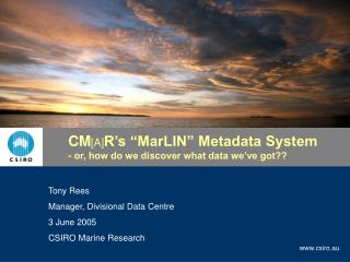 CM [A] R’s “MarLIN” Metadata System - or, how do we discover what data we’ve got??