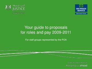 Your guide to proposals for roles and pay 2009-2011 For staff groups represented by the POA