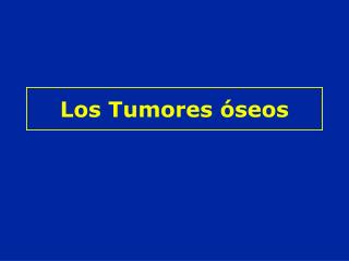 Los Tumores óseos