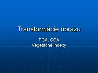 Transform ácie obrazu PCA, CCA Vegetačné indexy