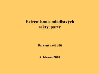 Extremismus mladistvých sekty, party Barevný svět dětí 4. března 2010