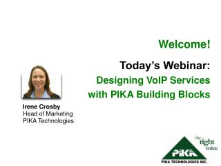 Welcome! Today’s Webinar: Designing VoIP Services with PIKA Building Blocks