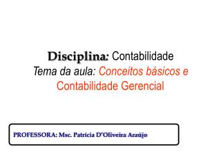Disciplina : Contabilidade Tema da aula: Conceitos básicos e Contabilidade Gerencial